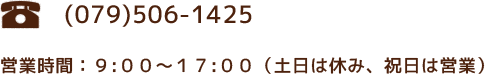 (079)506-1425 営業時間：９:００～１７:００（土日は休み、祝日は営業）